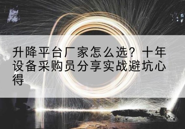 玉田升降平台厂家-怎么选？十年设备采购员分享实战避坑心得